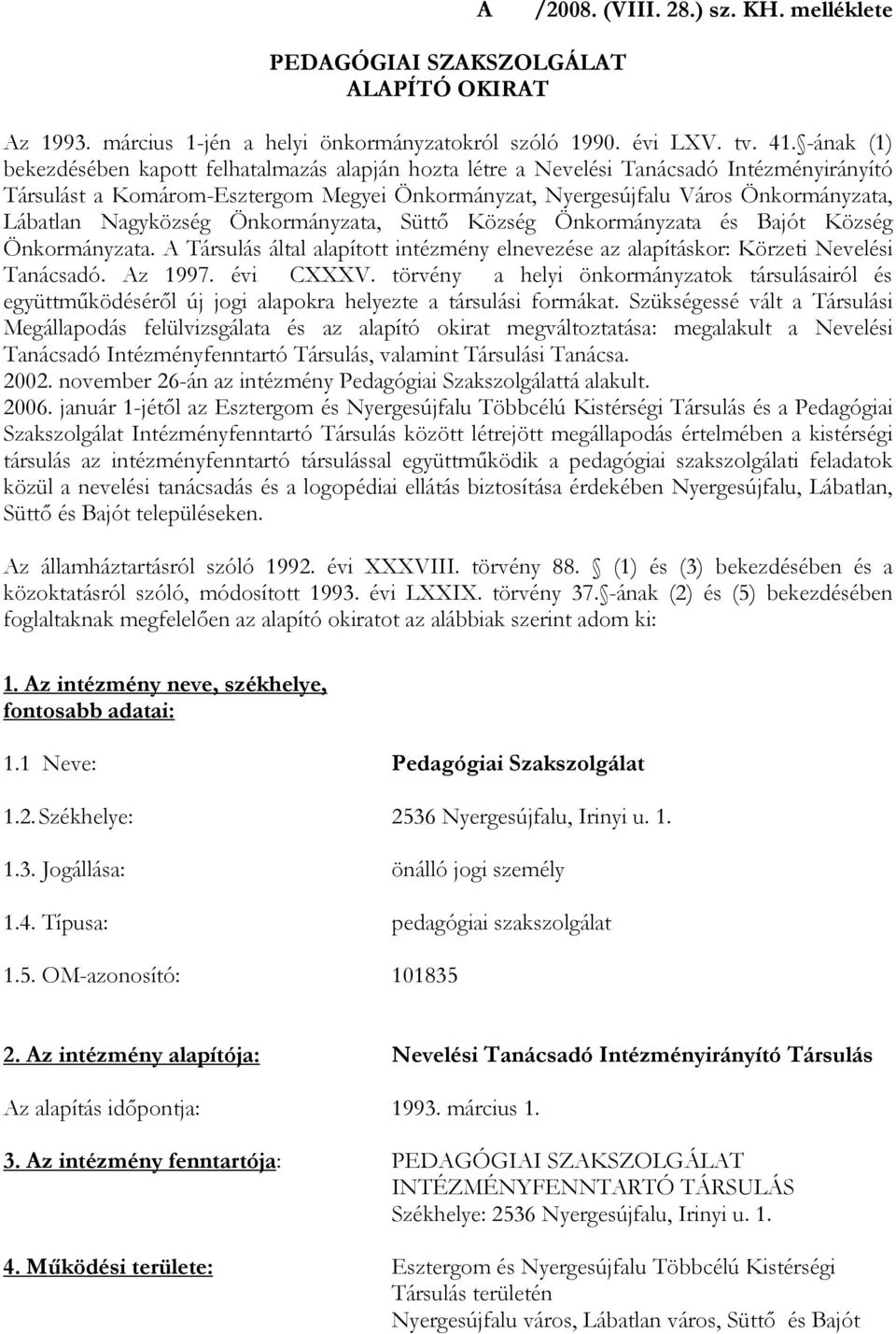 Nagyközség Önkormányzata, Süttı Község Önkormányzata és Bajót Község Önkormányzata. A Társulás által alapított intézmény elnevezése az alapításkor: Körzeti Nevelési Tanácsadó. Az 1997. évi CXXXV.