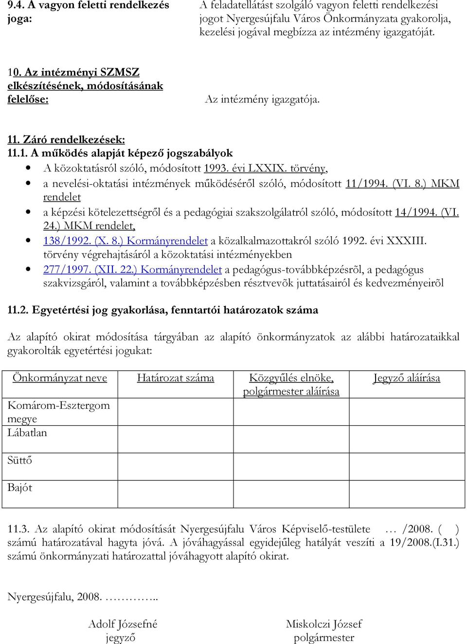 évi LXXIX. törvény, a nevelési-oktatási intézmények mőködésérıl szóló, módosított 11/1994. (VI. 8.) MKM rendelet a képzési kötelezettségrıl és a pedagógiai szakszolgálatról szóló, módosított 14/1994.