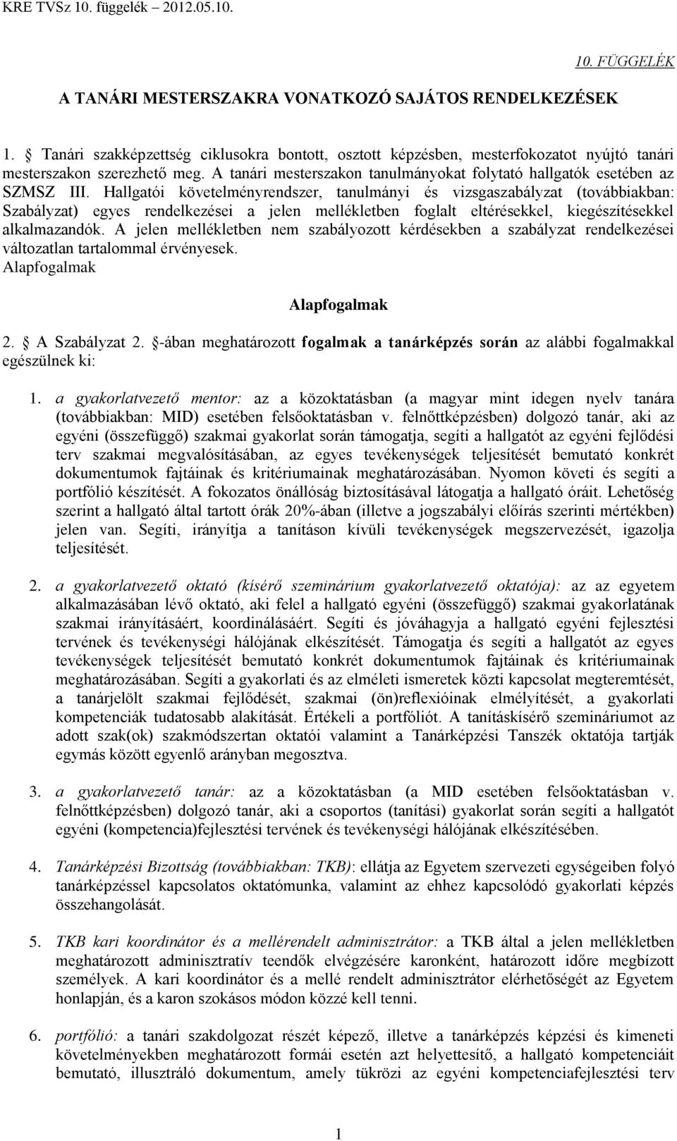 Hallgatói követelményrendszer, tanulmányi és vizsgaszabályzat (továbbiakban: Szabályzat) egyes rendelkezései a jelen mellékletben foglalt eltérésekkel, kiegészítésekkel alkalmazandók.