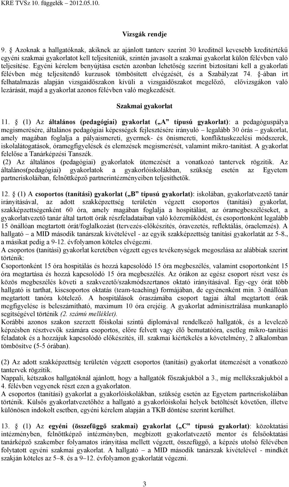 teljesítése. Egyéni kérelem benyújtása esetén azonban lehetőség szerint biztosítani kell a gyakorlati félévben még teljesítendő kurzusok tömbösített elvégzését, és a Szabályzat 74.