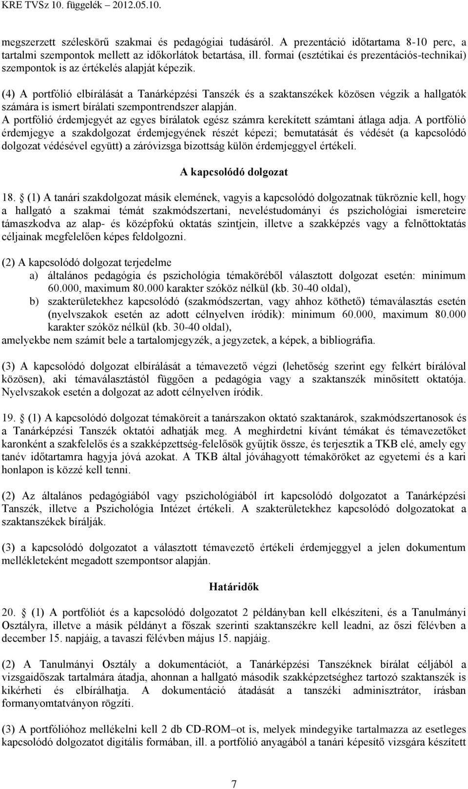 (4) A portfólió elbírálását a Tanárképzési Tanszék és a szaktanszékek közösen végzik a hallgatók számára is ismert bírálati szempontrendszer alapján.