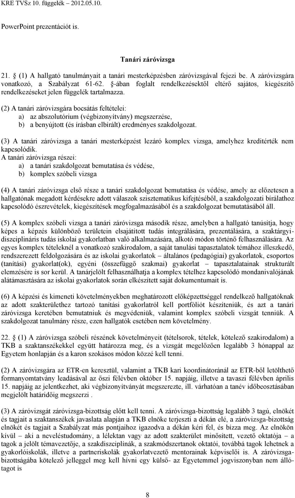 (2) A tanári záróvizsgára bocsátás feltételei: a) az abszolutórium (végbizonyítvány) megszerzése, b) a benyújtott (és írásban elbírált) eredményes szakdolgozat.