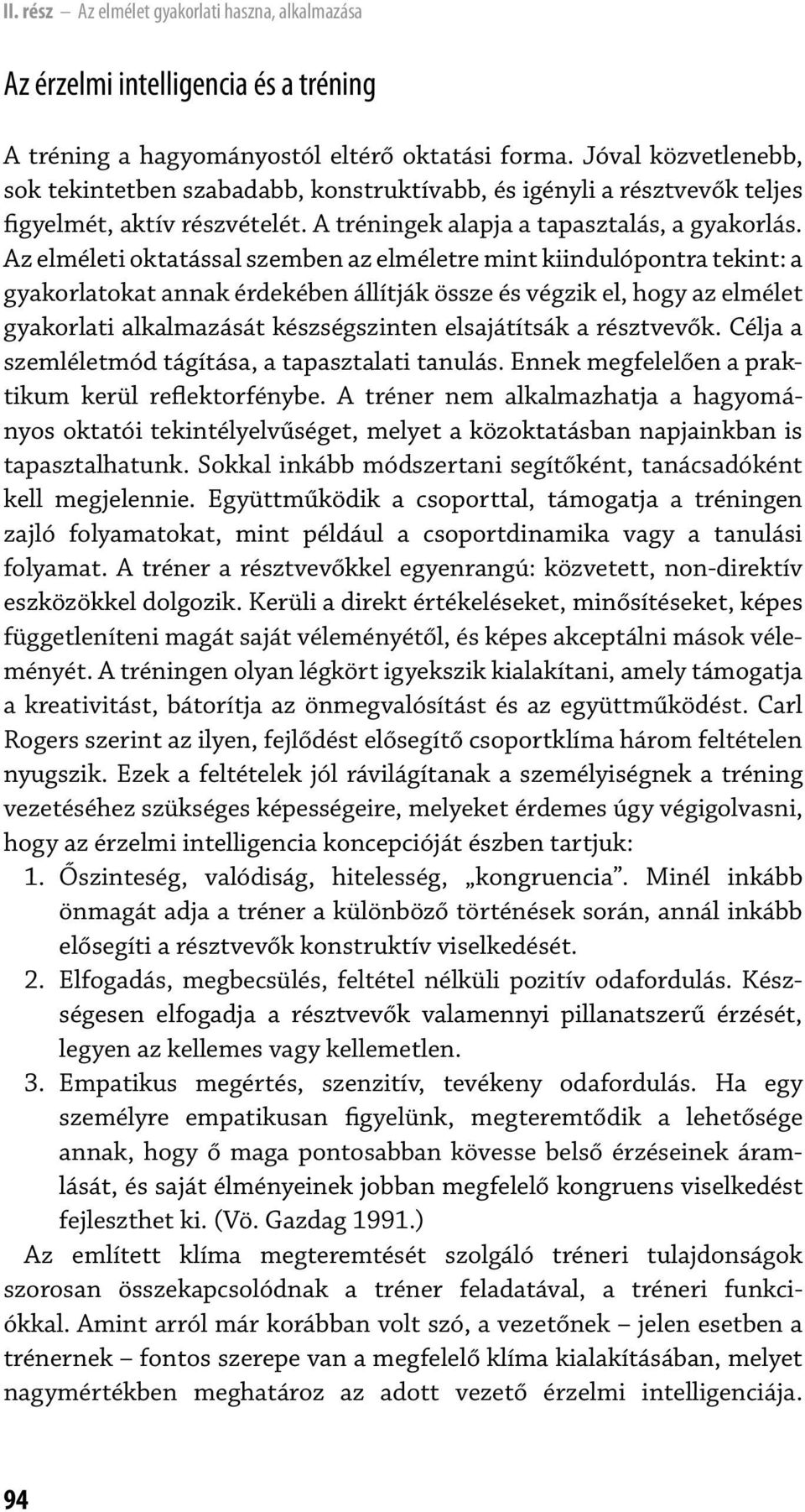 Az elméleti oktatással szemben az elméletre mint kiindulópontra tekint: a gyakorlatokat annak érdekében állítják össze és végzik el, hogy az elmélet gyakorlati alkalmazását készségszinten