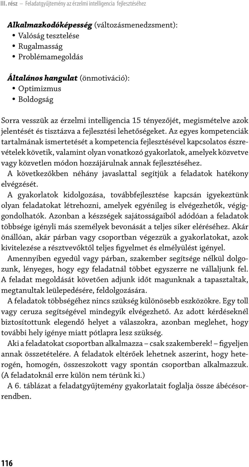 Az egyes kompetenciák tartalmának ismertetését a kompetencia fejlesztésével kapcsolatos észrevételek követik, valamint olyan vonatkozó gyakorlatok, amelyek közvetve vagy közvetlen módon hozzájárulnak