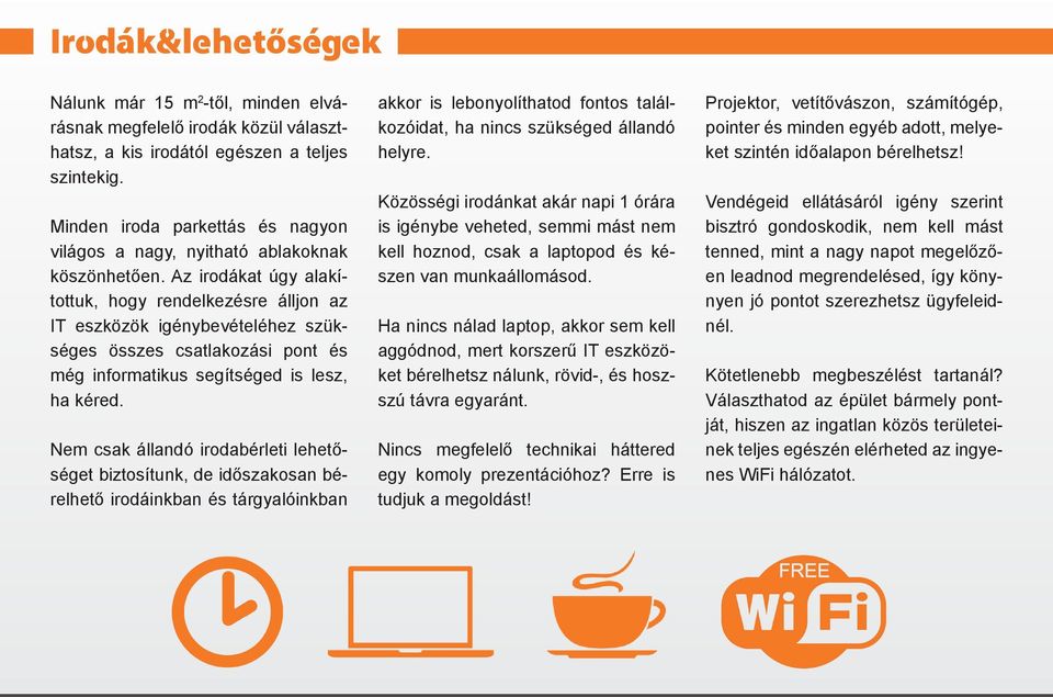 Az irodákat úgy alakítottuk, hogy rendelkezésre álljon az IT eszközök igénybevételéhez szükséges összes csatlakozási pont és még informatikus segítséged is lesz, ha kéred.