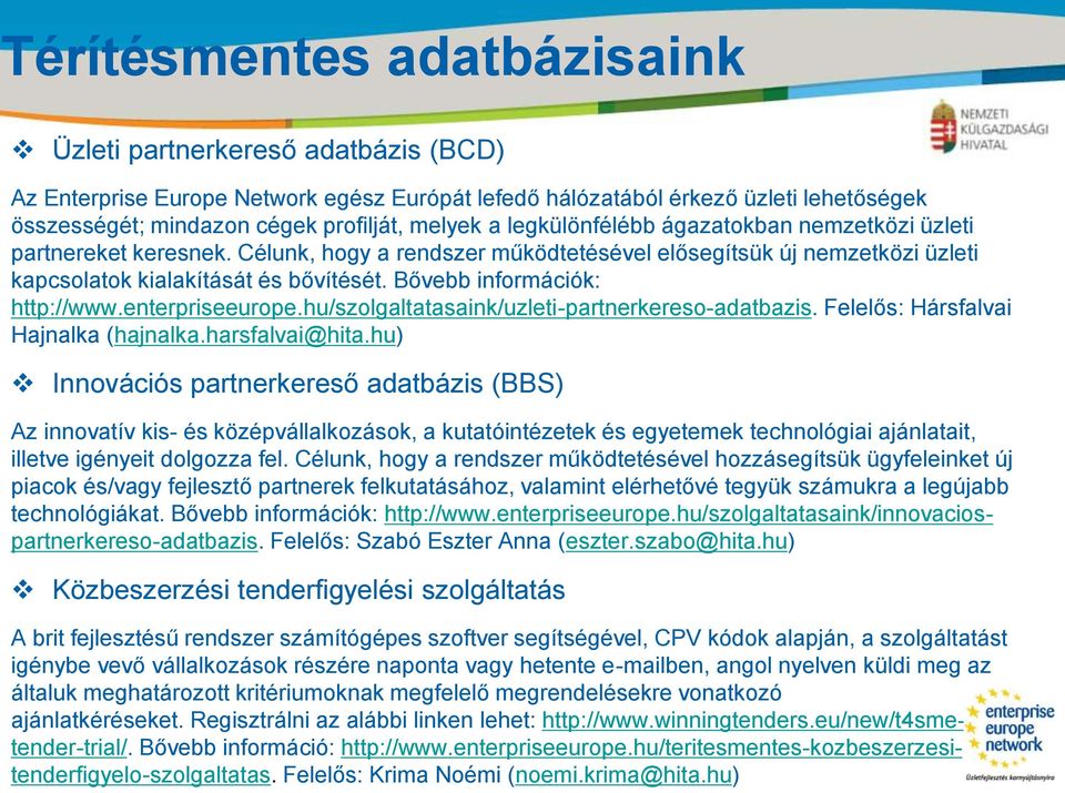 Célunk, hogy a rendszer működtetésével elősegítsük új nemzetközi üzleti kapcsolatok kialakítását és bővítését. Bővebb információk: http://www.enterpriseeurope.