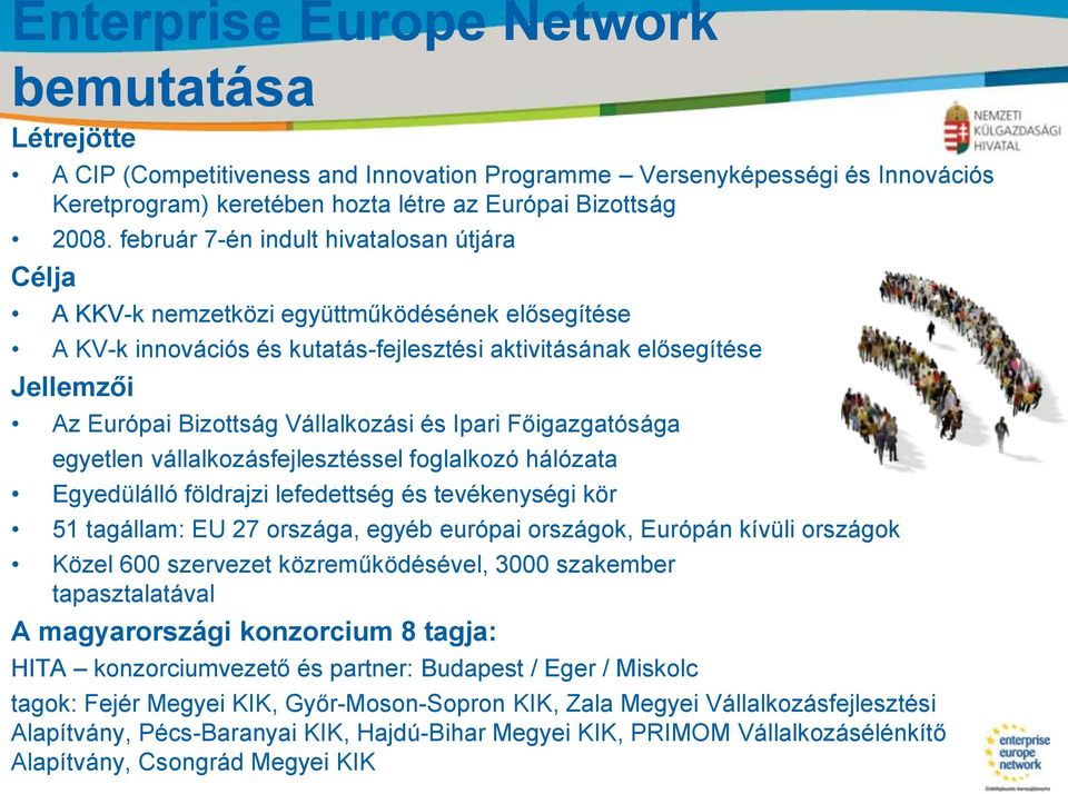 február 7-én indult hivatalosan útjára Célja A KKV-k nemzetközi együttműködésének elősegítése A KV-k innovációs és kutatás-fejlesztési aktivitásának elősegítése Jellemzői Az Európai Bizottság