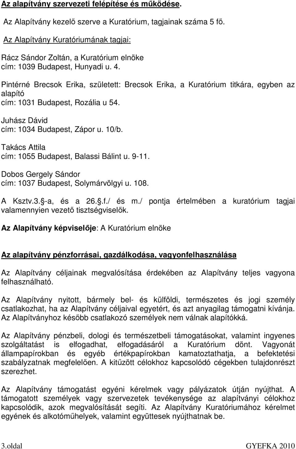 Pintérné Brecsok Erika, született: Brecsok Erika, a Kuratórium titkára, egyben az alapító cím: 1031 Budapest, Rozália u 54. Juhász Dávid cím: 1034 Budapest, Zápor u. 10/b.