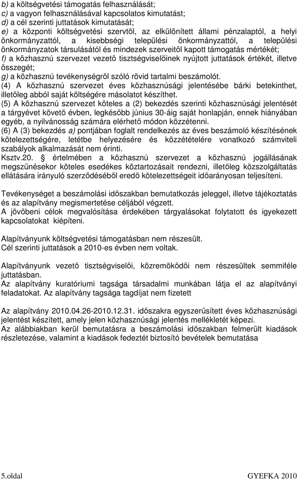 szervezet vezetı tisztségviselıinek nyújtott juttatások értékét, illetve összegét; g) a közhasznú tevékenységrıl szóló rövid tartalmi beszámolót.