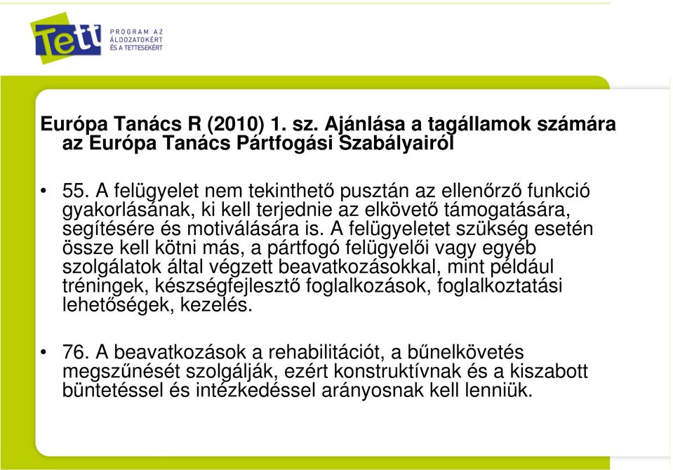 A felügyeletet szükség esetén össze kell kötni más, a pártfogó felügyelői vagy egyéb szolgálatok által végzett beavatkozásokkal, mint például tréningek,