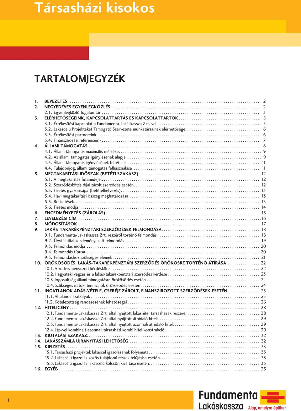 Értékesítési kapcsolat a Fundamenta-Lakáskassza Zrt.-vel................................................ 5 3.2. Lakáscélú Projekteket Támogató Szervezete munkatársainak elérhetősége:.................................. 6 3.