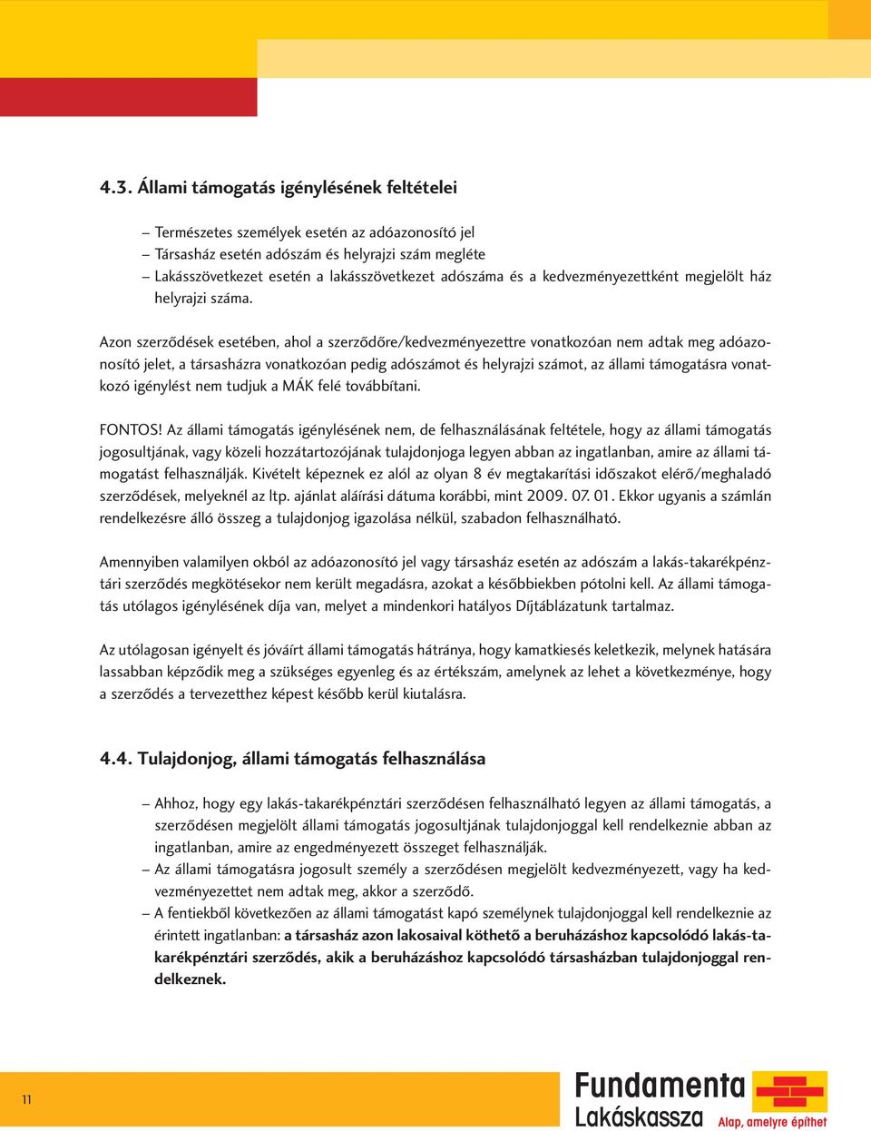 Azon szerződések esetében, ahol a szerződőre/kedvezményezettre vonatkozóan nem adtak meg adóazonosító jelet, a társasházra vonatkozóan pedig adószámot és helyrajzi számot, az állami támogatásra