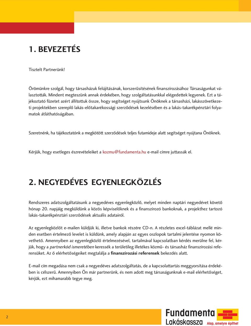 Ezt a tájékoztató füzetet azért állítottuk össze, hogy segítséget nyújtsunk Önöknek a társasházi, lakásszövetkezeti projektekben szereplő lakás-előtakarékossági szerződések kezelésében és a