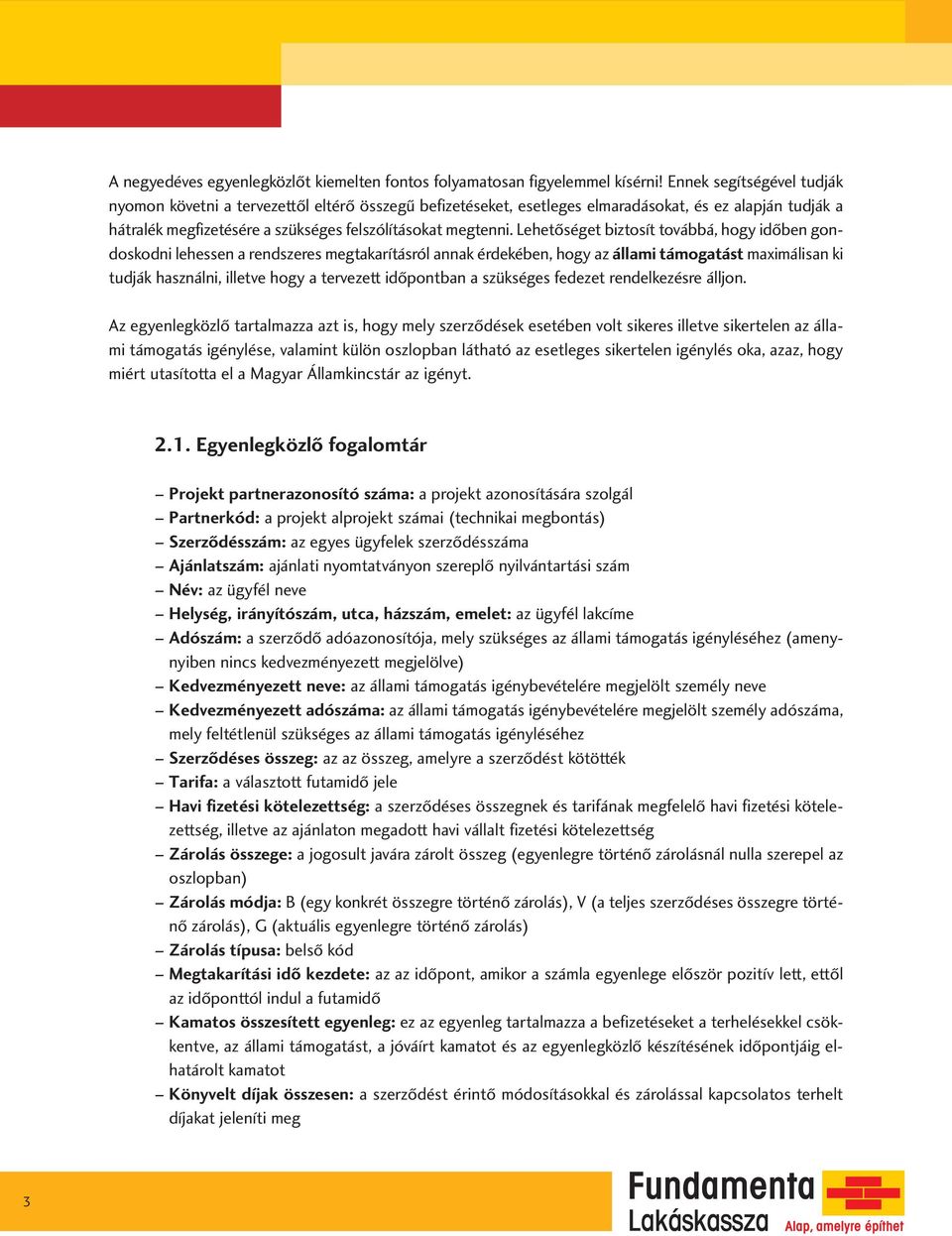 Lehetőséget biztosít továbbá, hogy időben gondoskodni lehessen a rendszeres megtakarításról annak érdekében, hogy az állami támogatást maximálisan ki tudják használni, illetve hogy a tervezett