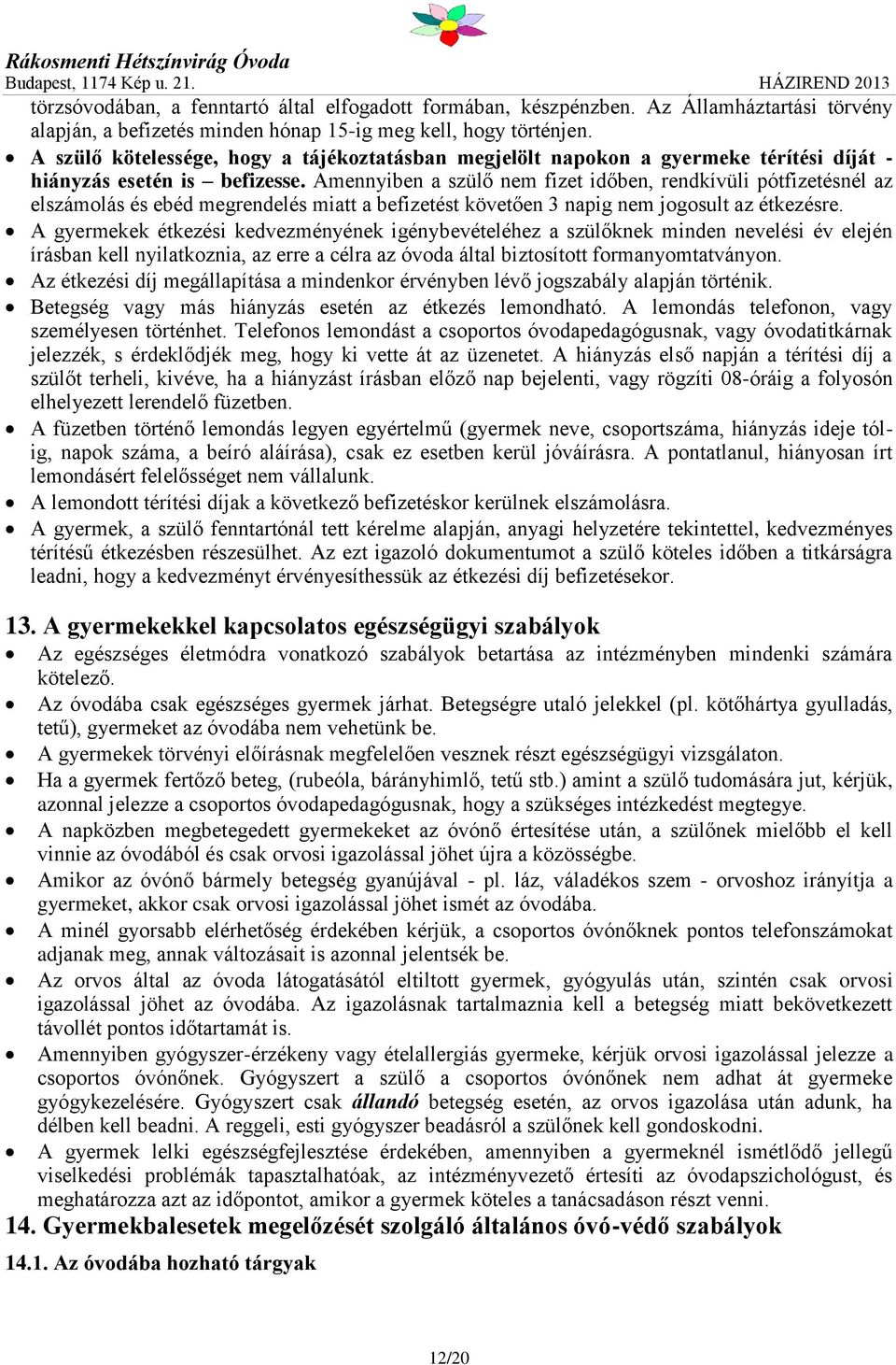 Amennyiben a szülő nem fizet időben, rendkívüli pótfizetésnél az elszámolás és ebéd megrendelés miatt a befizetést követően 3 napig nem jogosult az étkezésre.