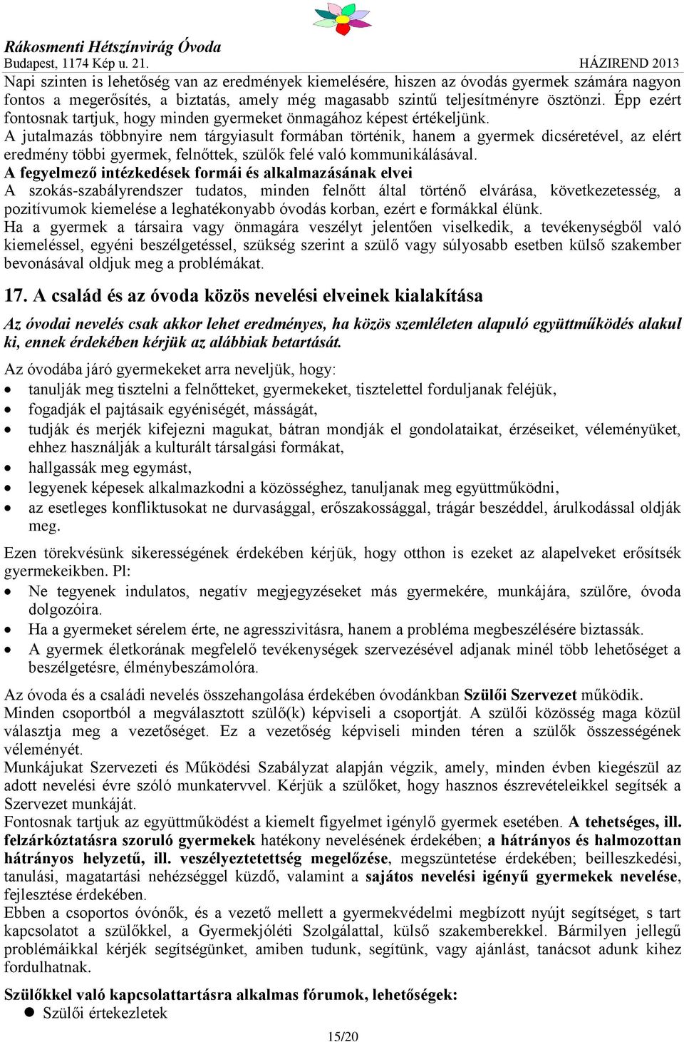 A jutalmazás többnyire nem tárgyiasult formában történik, hanem a gyermek dicséretével, az elért eredmény többi gyermek, felnőttek, szülők felé való kommunikálásával.