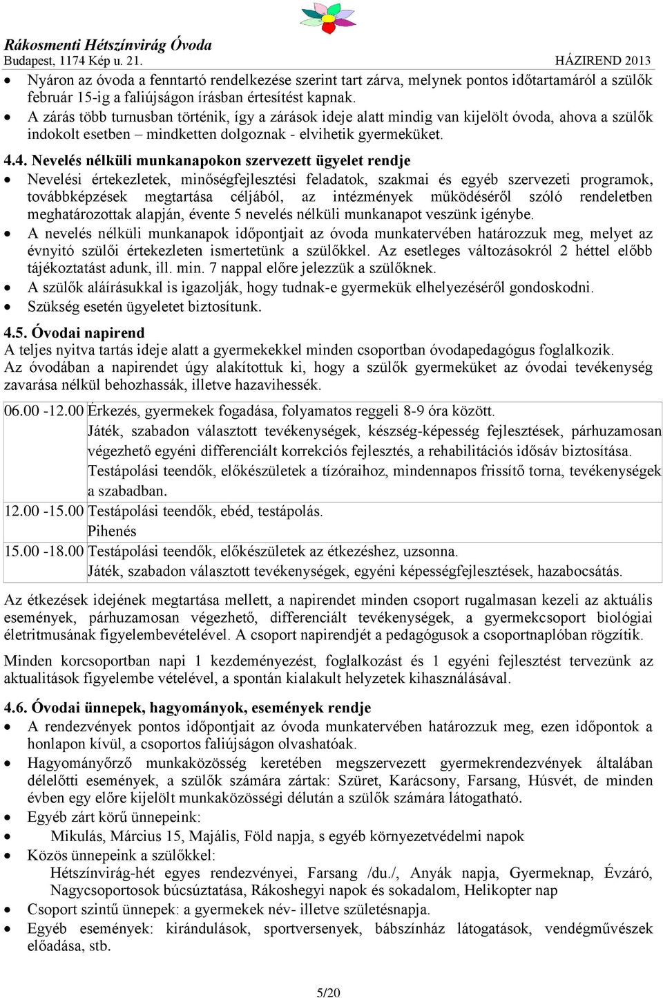 4. Nevelés nélküli munkanapokon szervezett ügyelet rendje Nevelési értekezletek, minőségfejlesztési feladatok, szakmai és egyéb szervezeti programok, továbbképzések megtartása céljából, az