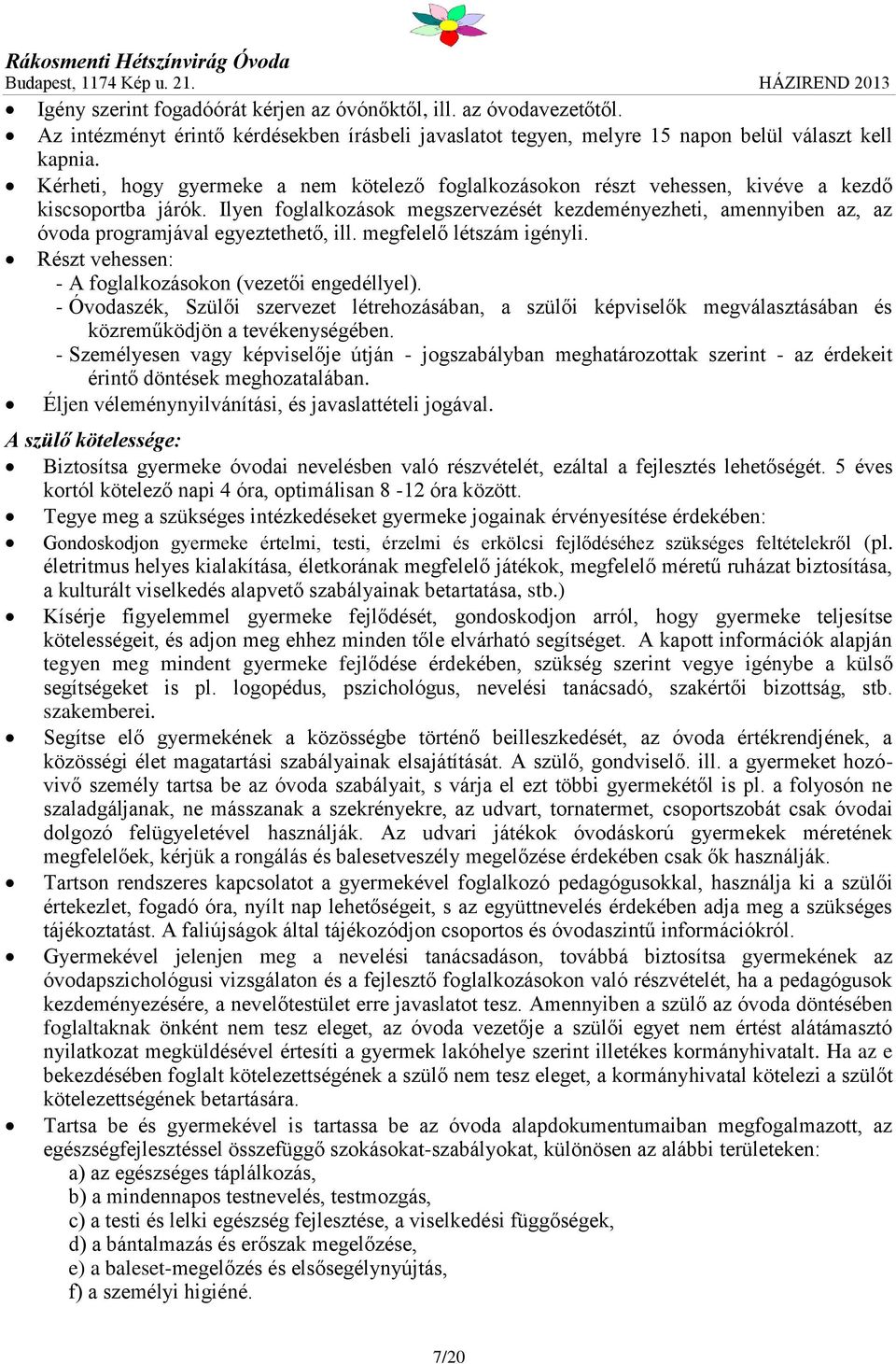 Ilyen foglalkozások megszervezését kezdeményezheti, amennyiben az, az óvoda programjával egyeztethető, ill. megfelelő létszám igényli. Részt vehessen: - A foglalkozásokon (vezetői engedéllyel).