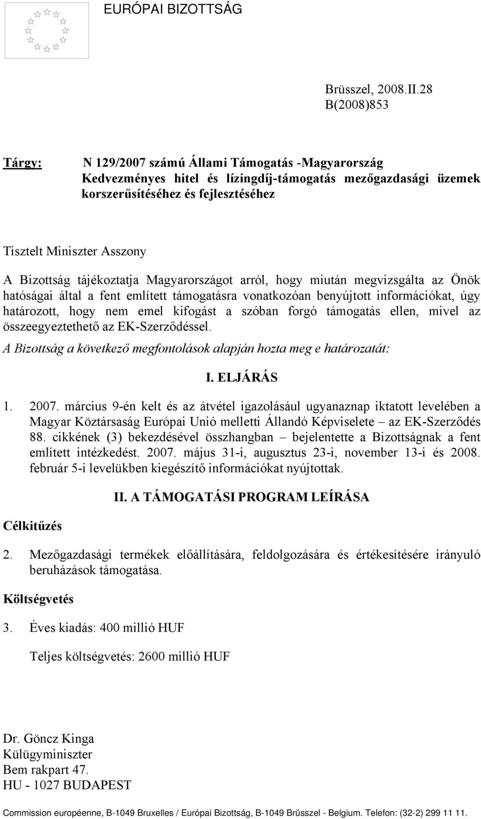 Bizottság tájékoztatja Magyarországot arról, hogy miután megvizsgálta az Önök hatóságai által a fent említett támogatásra vonatkozóan benyújtott információkat, úgy határozott, hogy nem emel kifogást