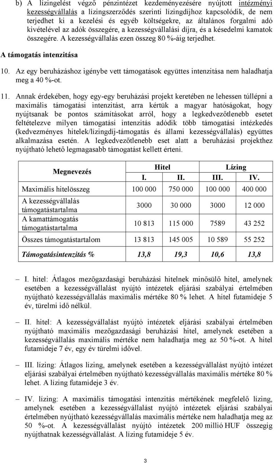 Az egy beruházáshoz igénybe vett támogatások együttes intenzitása nem haladhatja meg a 40 %-ot. 11.