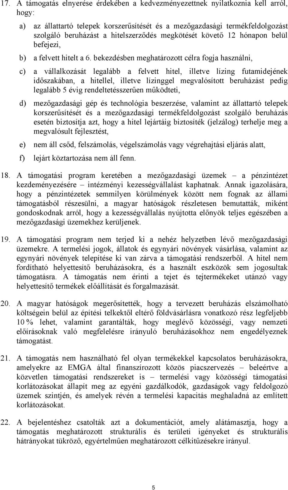 bekezdésben meghatározott célra fogja használni, c) a vállalkozását legalább a felvett hitel, illetve lízing futamidejének időszakában, a hitellel, illetve lízinggel megvalósított beruházást pedig