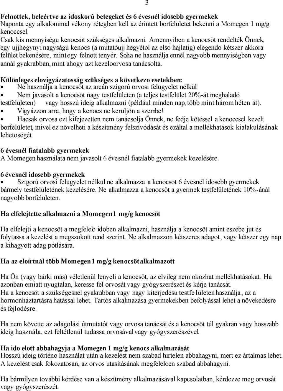 Amennyiben a kenocsöt rendelték Önnek, egy ujjhegynyi nagyságú kenocs (a mutatóujj hegyétol az elso hajlatig) elegendo kétszer akkora felület bekenésére, mint egy felnott tenyér.