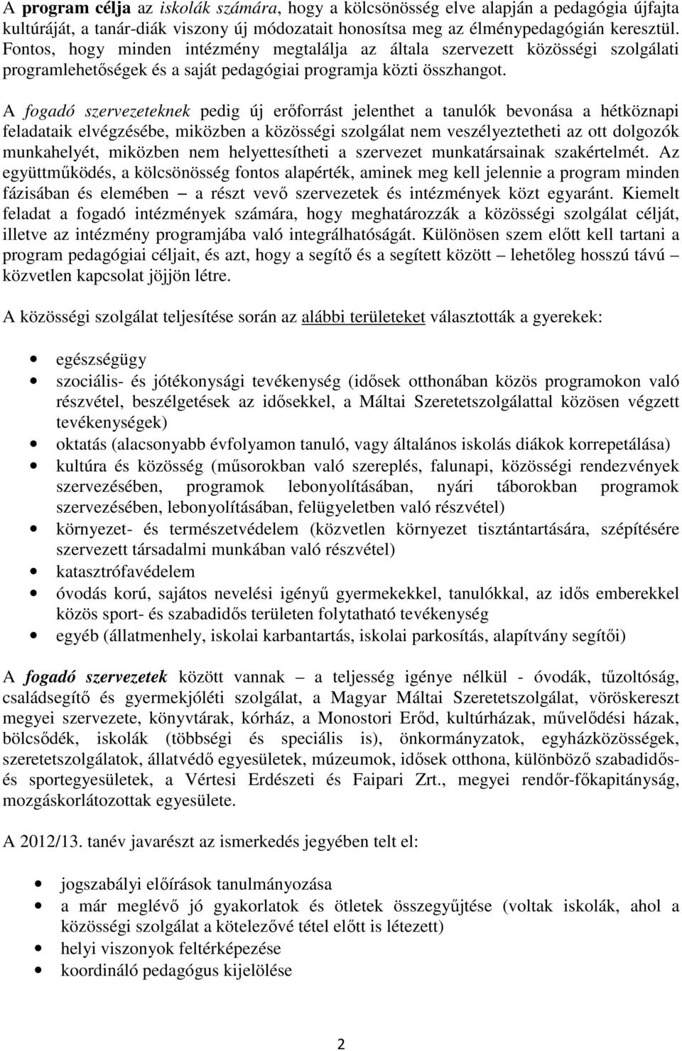 A fogadó szervezeteknek pedig új erőforrást jelenthet a tanulók bevonása a hétköznapi feladataik elvégzésébe, miközben a közösségi szolgálat nem veszélyeztetheti az ott dolgozók munkahelyét, miközben