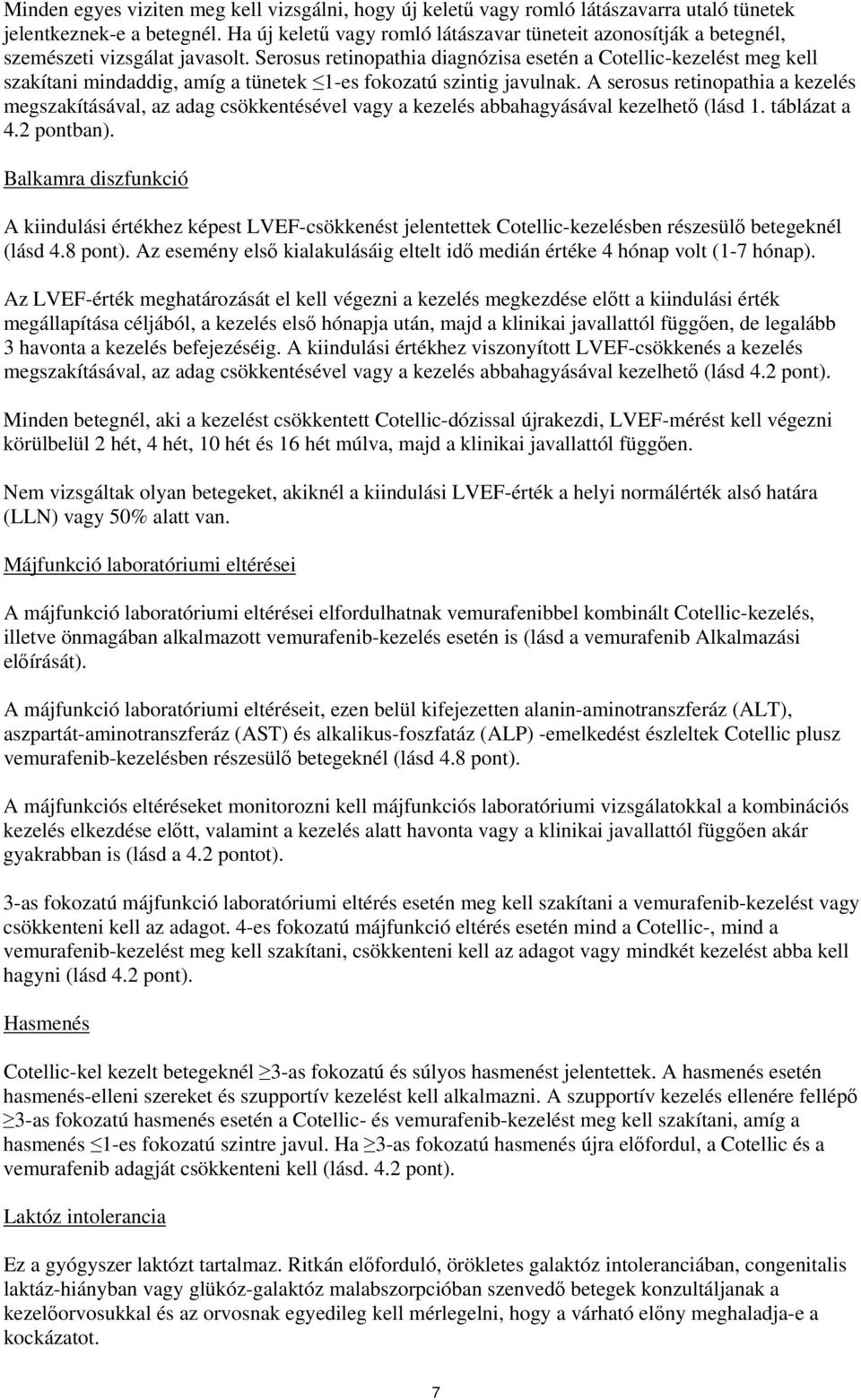 Serosus retinopathia diagnózisa esetén a Cotellic-kezelést meg kell szakítani mindaddig, amíg a tünetek 1-es fokozatú szintig javulnak.