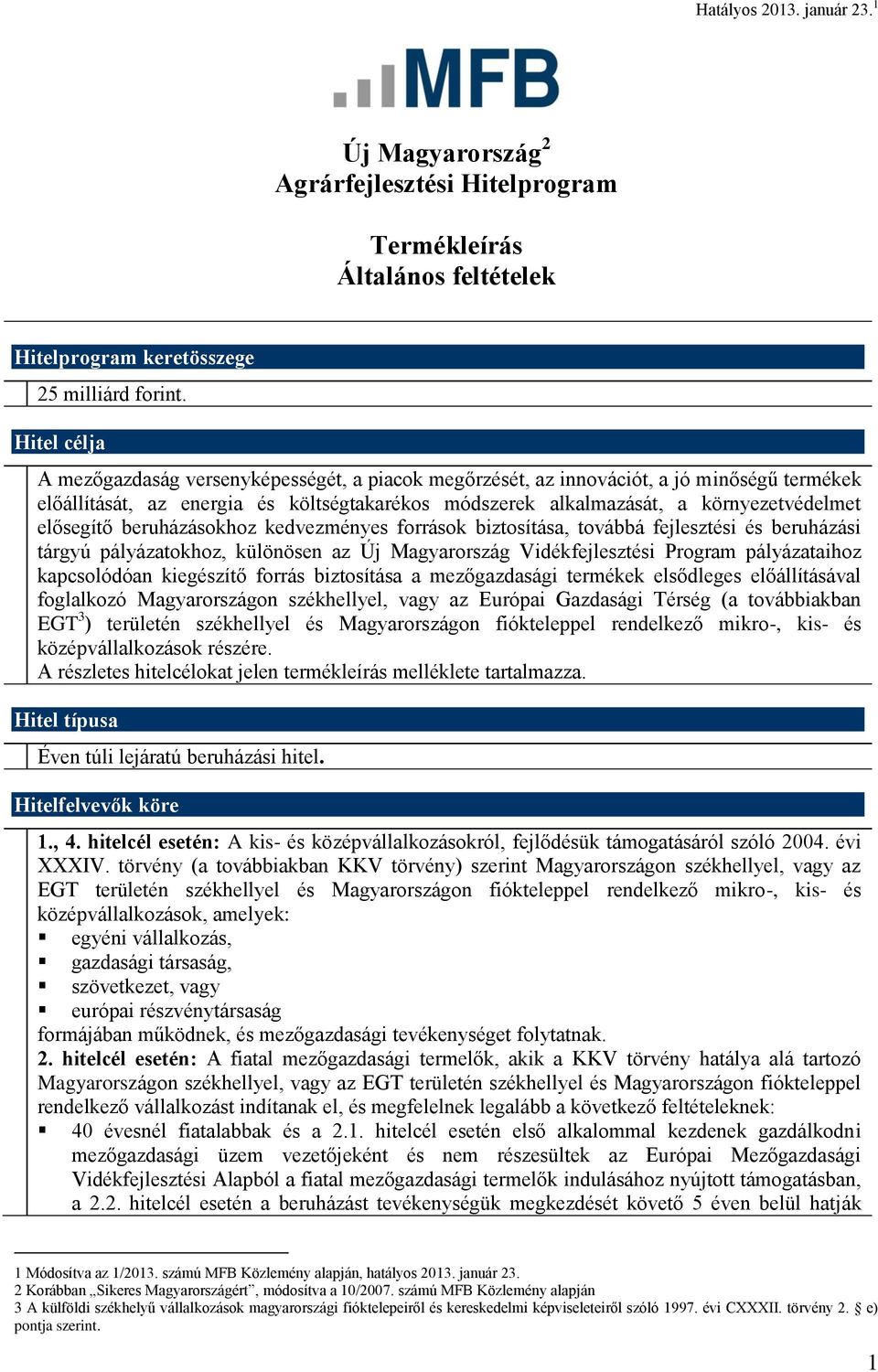 elősegítő beruházásokhoz kedvezményes források biztosítása, továbbá fejlesztési és beruházási tárgyú pályázatokhoz, különösen az Új Magyarország Vidékfejlesztési Program pályázataihoz kapcsolódóan