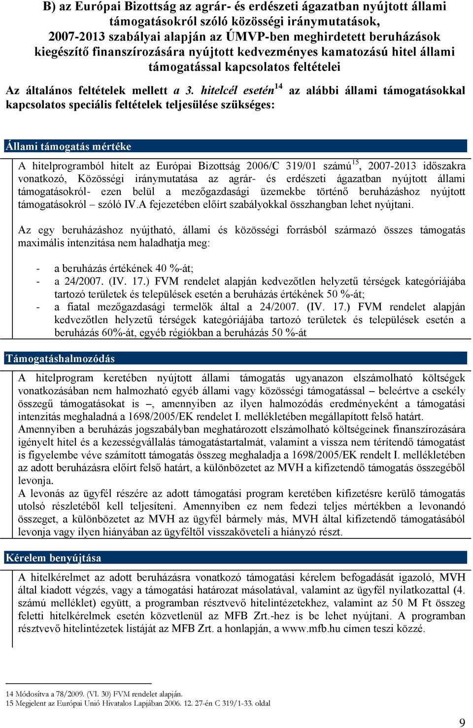 hitelcél esetén 14 az alábbi állami támogatásokkal kapcsolatos speciális feltételek teljesülése szükséges: Állami támogatás mértéke A hitelprogramból hitelt az Európai Bizottság 2006/C 319/01 számú