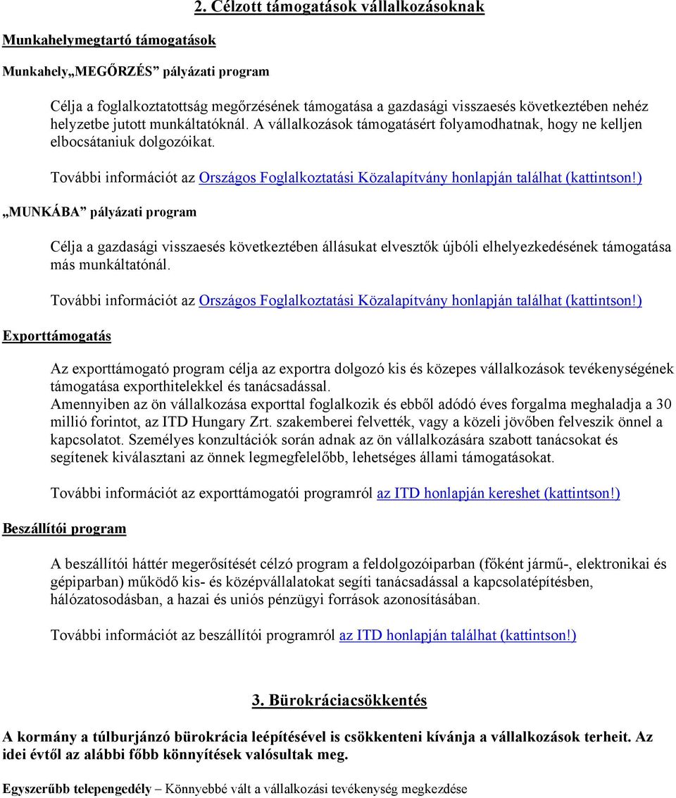 A vállalkozások támogatásért folyamodhatnak, hogy ne kelljen elbocsátaniuk dolgozóikat. További információt az Országos Foglalkoztatási Közalapítvány honlapján találhat (kattintson!