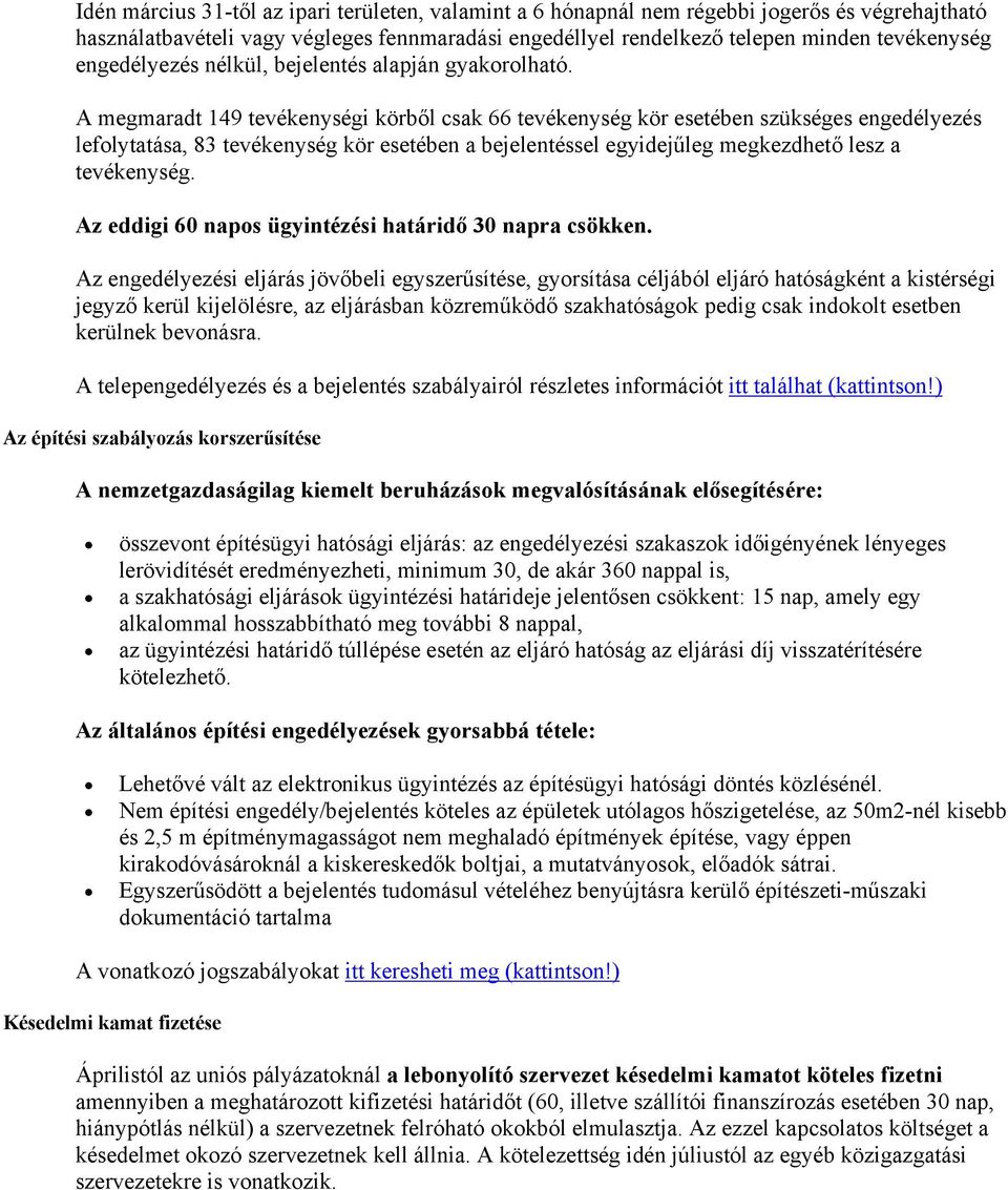 A megmaradt 149 tevékenységi körből csak 66 tevékenység kör esetében szükséges engedélyezés lefolytatása, 83 tevékenység kör esetében a bejelentéssel egyidejűleg megkezdhető lesz a tevékenység.