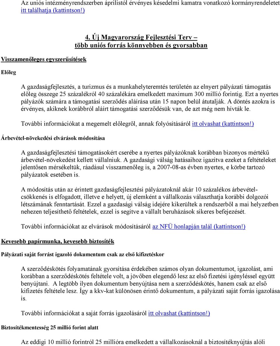 százalékról 40 százalékára emelkedett maximum 300 millió forintig. Ezt a nyertes pályázók számára a támogatási szerződés aláírása után 15 napon belül átutalják.