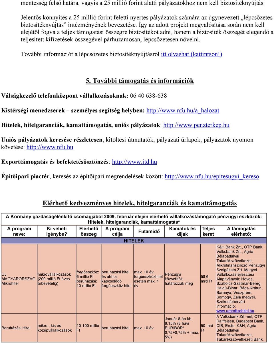 Így az adott projekt megvalósítása során nem kell elejétől fogva a teljes támogatási összegre biztosítékot adni, hanem a biztosíték összegét elegendő a teljesített kifizetések összegével