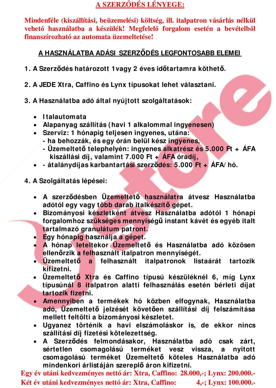 éves idtartamra köthet. 2. A JEDE Xtra, Caffino és Lynx típusokat lehet választani. 3.