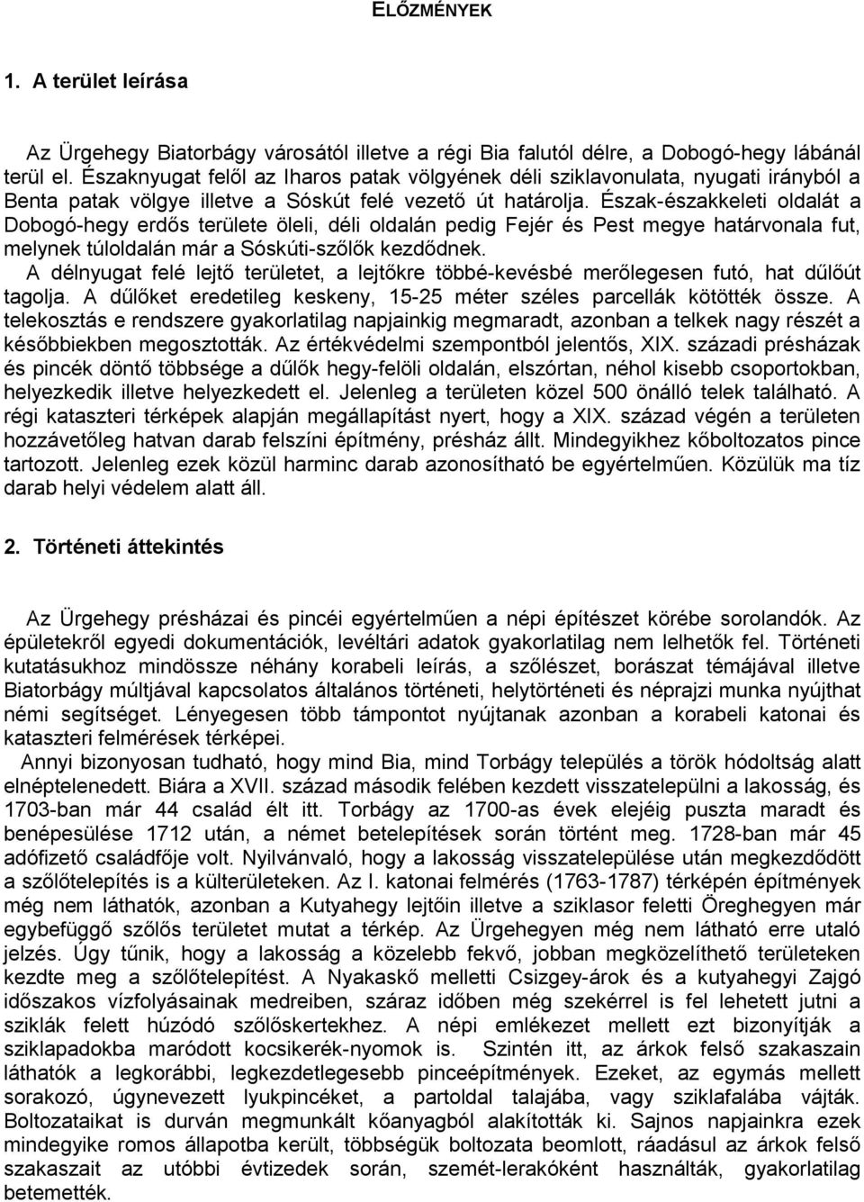 Észak-északkeleti oldalát a Dobogó-hegy erdős területe öleli, déli oldalán pedig Fejér és Pest megye határvonala fut, melynek túloldalán már a Sóskúti-szőlők kezdődnek.