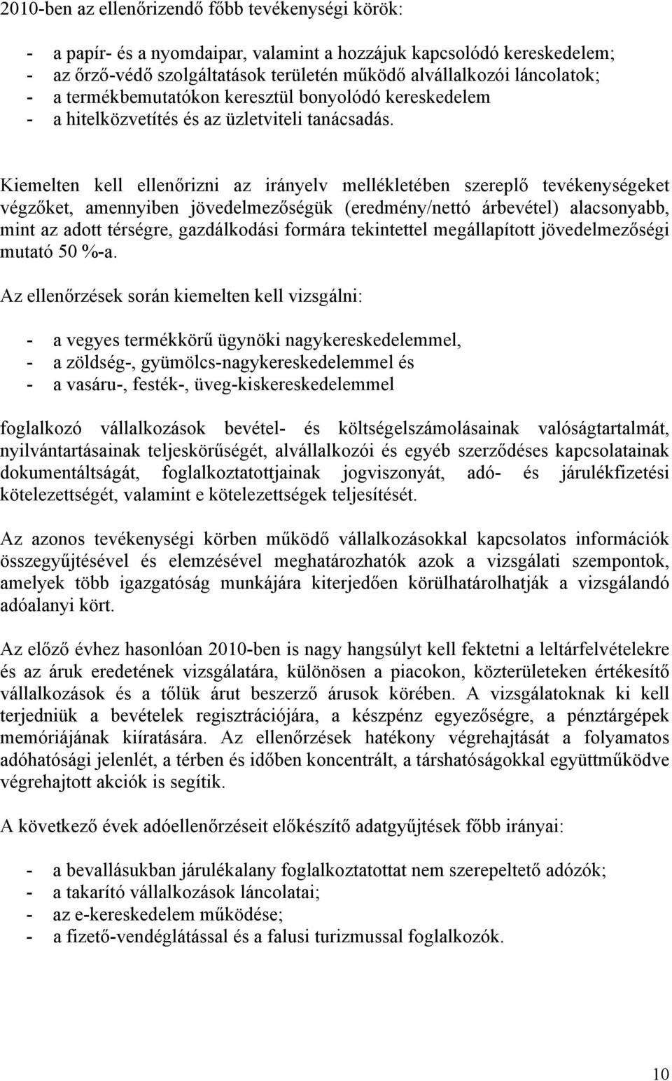 Kiemelten kell ellenőrizni az irányelv mellékletében szereplő tevékenységeket végzőket, amennyiben jövedelmezőségük (eredmény/nettó árbevétel) alacsonyabb, mint az adott térségre, gazdálkodási