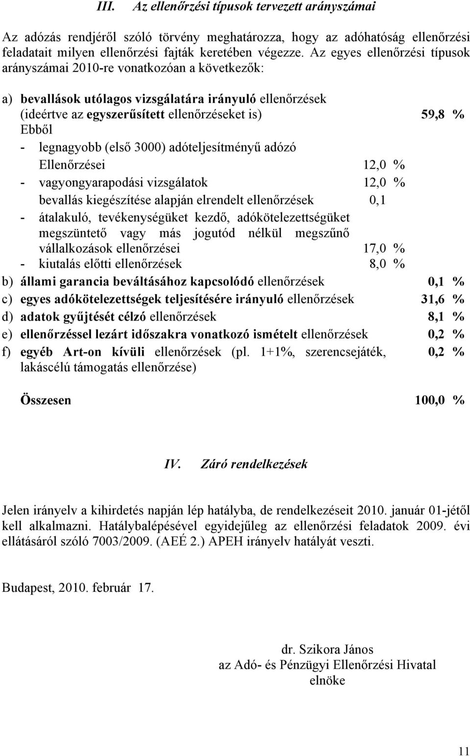 legnagyobb (első 3000) adóteljesítményű adózó Ellenőrzései 12,0 % - vagyongyarapodási vizsgálatok 12,0 % bevallás kiegészítése alapján elrendelt ellenőrzések 0,1 - átalakuló, tevékenységüket kezdő,