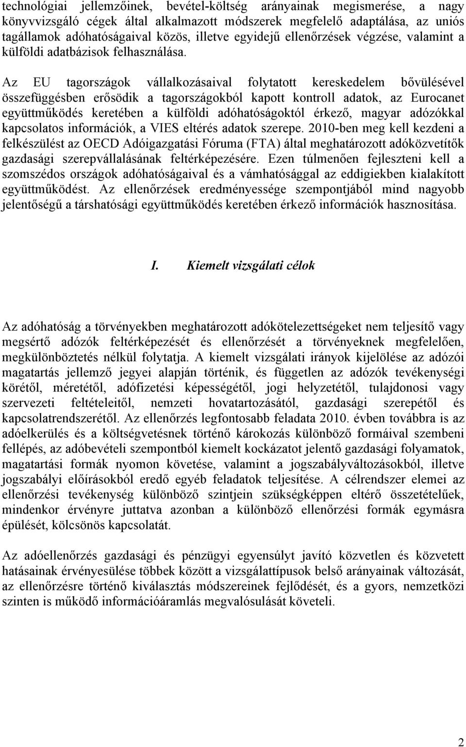 Az EU tagországok vállalkozásaival folytatott kereskedelem bővülésével összefüggésben erősödik a tagországokból kapott kontroll adatok, az Eurocanet együttműködés keretében a külföldi adóhatóságoktól