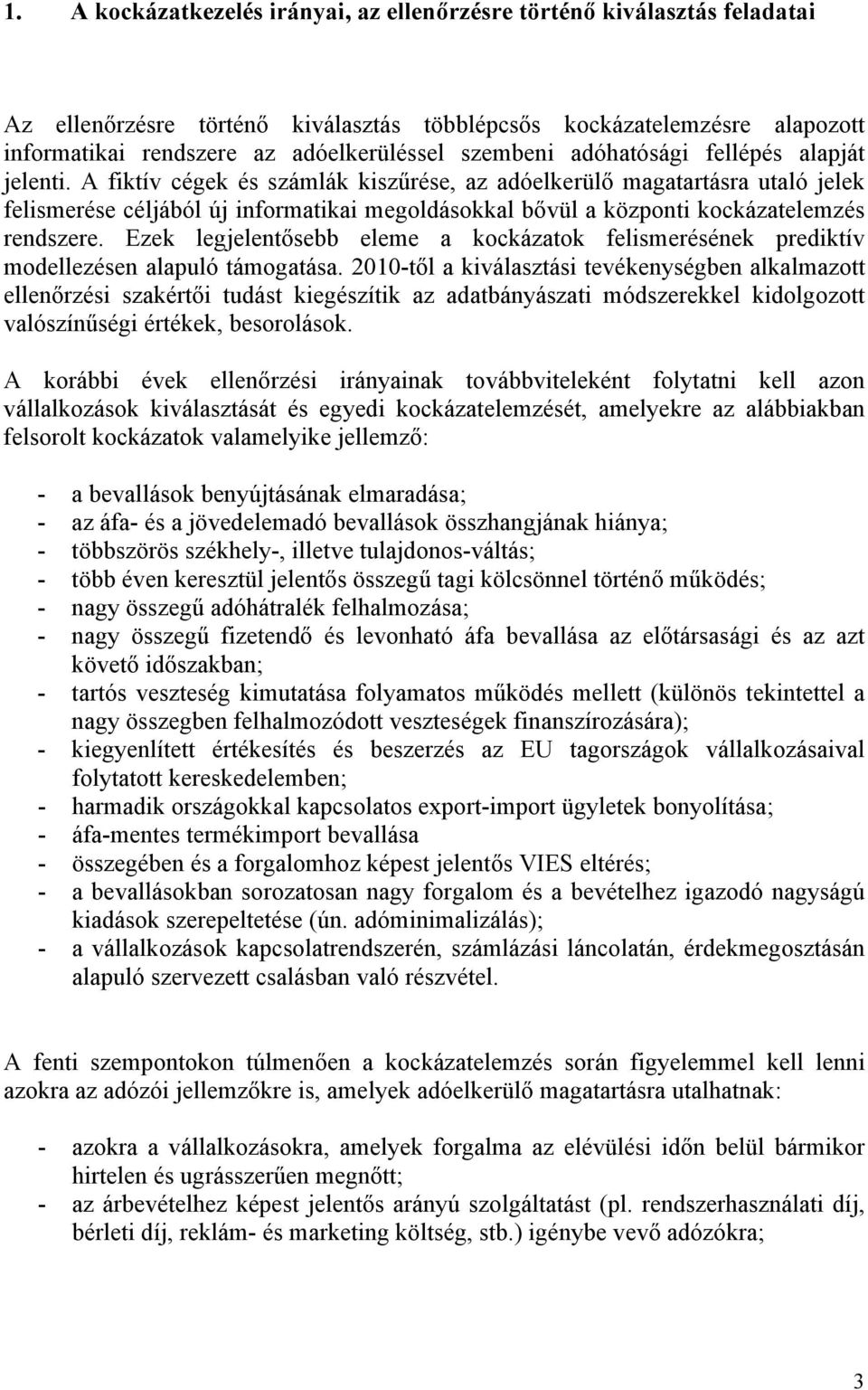 A fiktív cégek és számlák kiszűrése, az adóelkerülő magatartásra utaló jelek felismerése céljából új informatikai megoldásokkal bővül a központi kockázatelemzés rendszere.