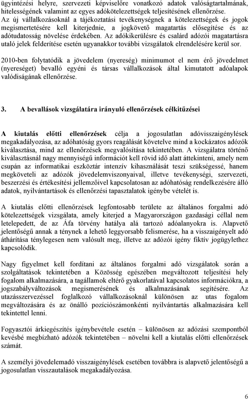 Az adókikerülésre és csalárd adózói magatartásra utaló jelek felderítése esetén ugyanakkor további vizsgálatok elrendelésére kerül sor.