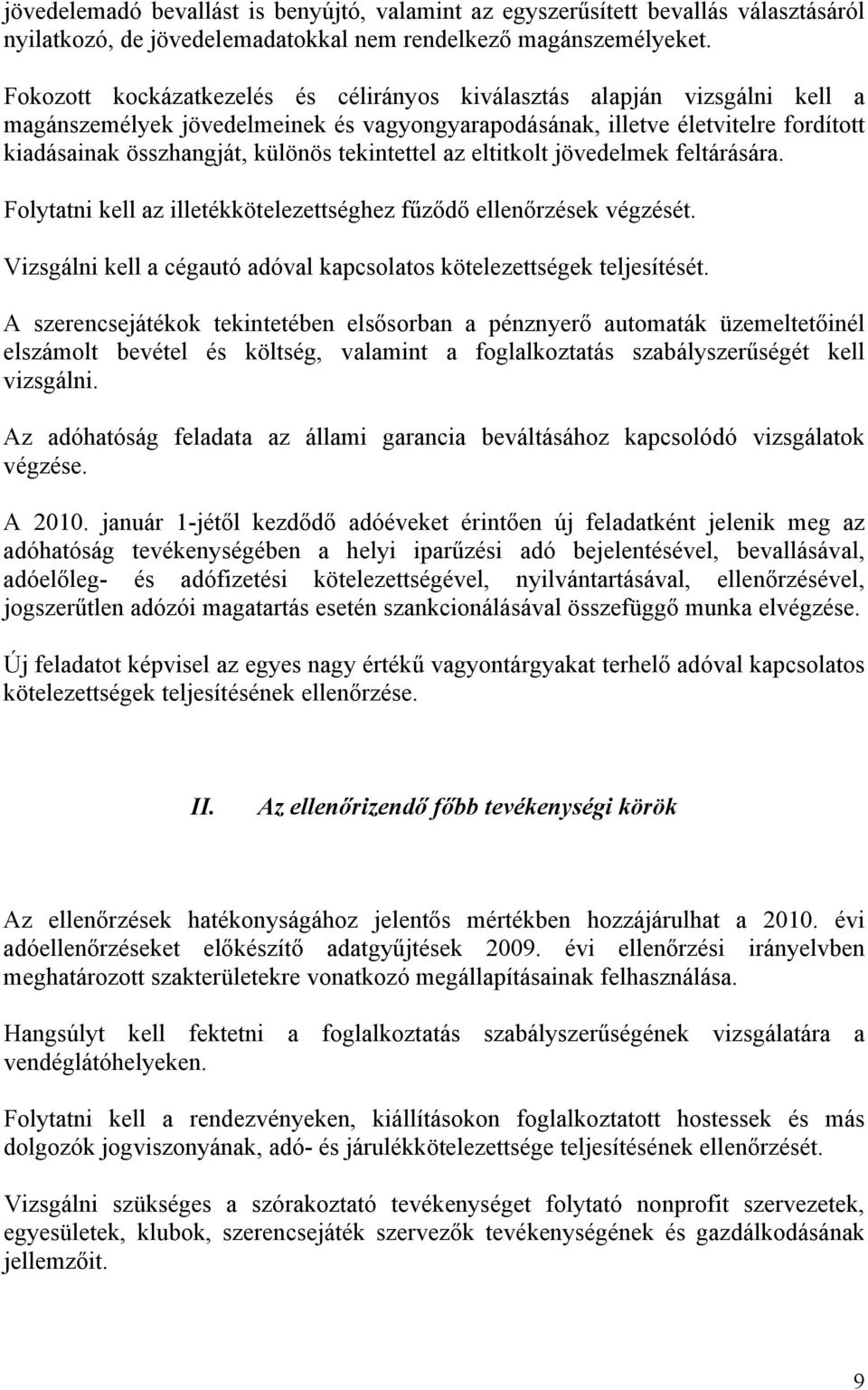 tekintettel az eltitkolt jövedelmek feltárására. Folytatni kell az illetékkötelezettséghez fűződő ellenőrzések végzését. Vizsgálni kell a cégautó adóval kapcsolatos kötelezettségek teljesítését.