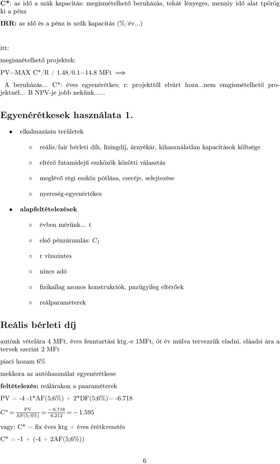 elkalmazásiu területek reális/fair bérleti díh, lízingdíj, árnyékár, kihasználatlan kapacitások költsége eltérő futamidejű eszközök közötti választás meglévő régi eszköz pótlása, cseréje, selejtezése