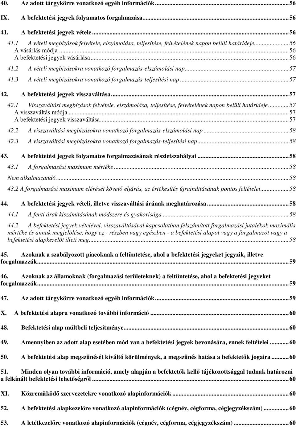 .. 57 41.3 A vételi megbízásokra vonatkozó forgalmazás-teljesítési nap... 57 42. A befektetési jegyek visszaváltása... 57 42.1 Visszaváltási megbízások felvétele, elszámolása, teljesítése, felvételének napon belüli határideje.