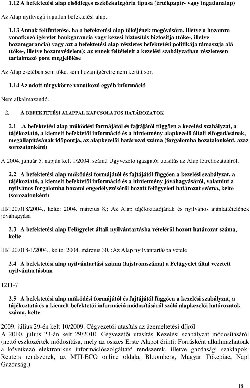 befektetési alap részletes befektetési politikája támasztja alá (tőke-, illetve hozamvédelem); az ennek feltételeit a kezelési szabályzatban részletesen tartalmazó pont megjelölése Az Alap esetében