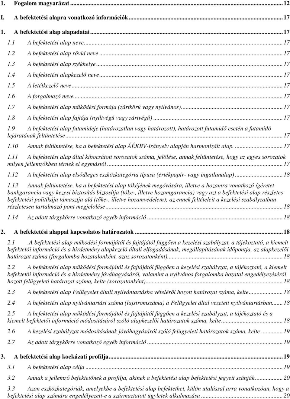 .. 17 1.9 A befektetési alap futamideje (határozatlan vagy határozott), határozott futamidő esetén a futamidő lejáratának feltüntetése... 17 1.10 Annak feltüntetése, ha a befektetési alap ÁÉKBV-irányelv alapján harmonizált alap.