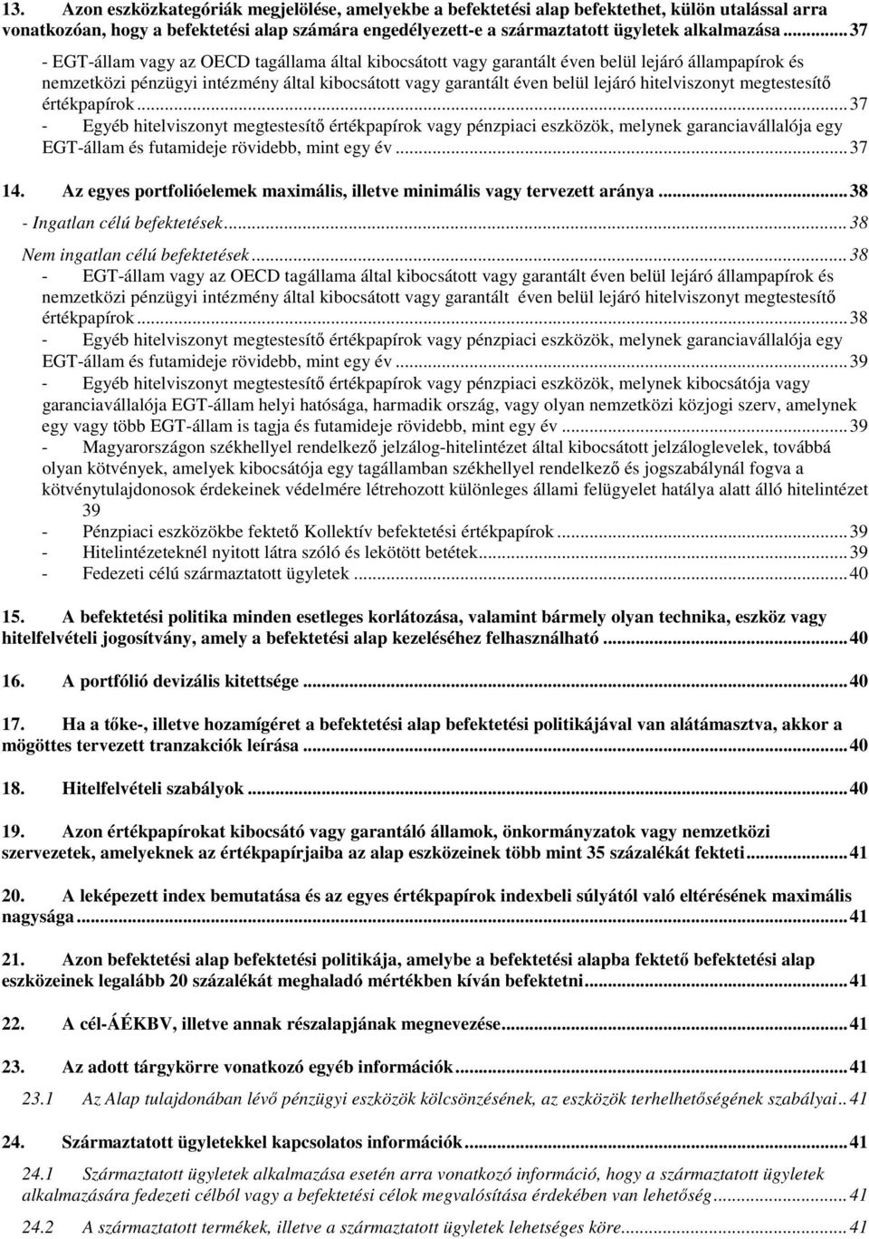 hitelviszonyt megtestesítő értékpapírok... 37 - Egyéb hitelviszonyt megtestesítő értékpapírok vagy pénzpiaci eszközök, melynek garanciavállalója egy EGT-állam és futamideje rövidebb, mint egy év.