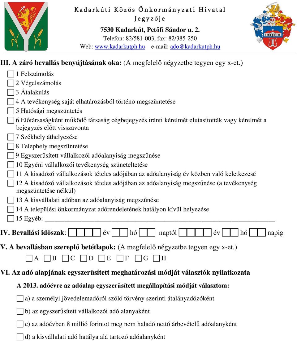 elutasították vagy kérelmét a bejegyzés előtt visszavonta 7 Székhely áthelyezése 8 Telephely megszüntetése 9 Egyszerűsített vállalkozói adóalanyiság megszűnése 10 Egyéni vállalkozói tevékenység