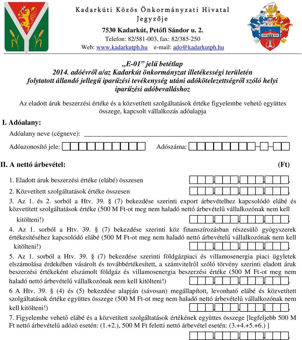 I. Adóalany: Adóazonosító jele: II. A nettó árbevétel: 1. Eladott áruk beszerzési értéke (elábé) összesen 2. Közvetített szolgáltatások értéke összesen 3. Az 1. és 2. sorból a Htv. 39.