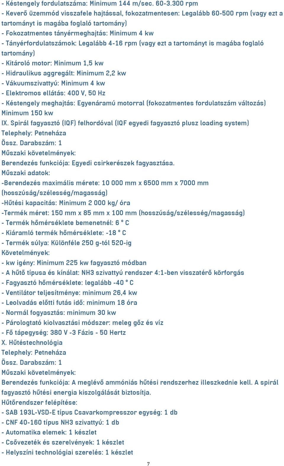 Tányérfordulatszámok: Legalább 4-16 rpm (vagy ezt a tartományt is magába foglaló tartomány) - Kitároló motor: Minimum 1,5 kw - Hidraulikus aggregált: Minimum 2,2 kw - Vákuumszivattyú: Minimum 4 kw -